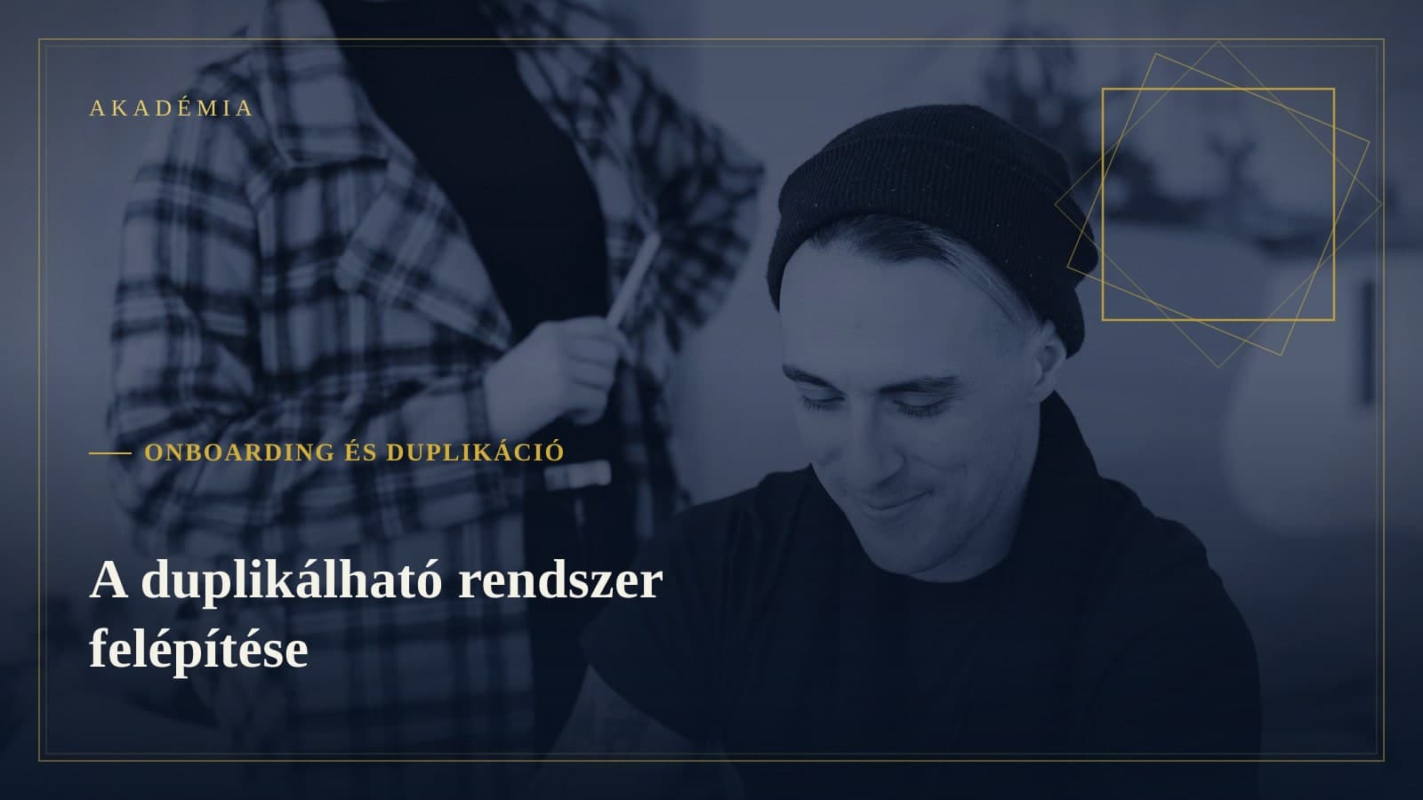[Akadémia borító] Onboarding és duplikáció — A duplikálható rendszer felépítése