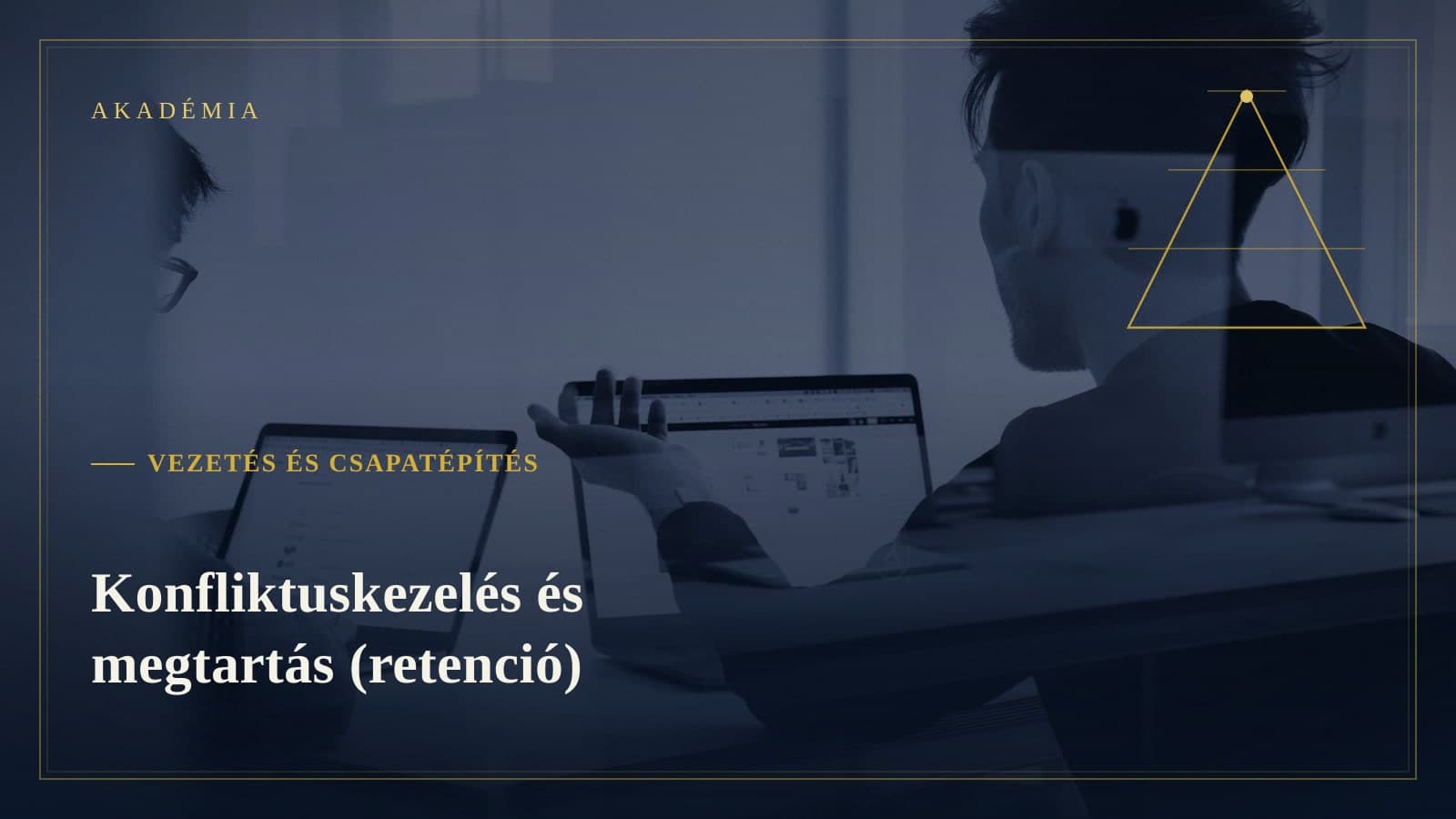 [Akadémia borító] Vezetés és csapatépítés — Konfliktuskezelés és megtartás (retenció)