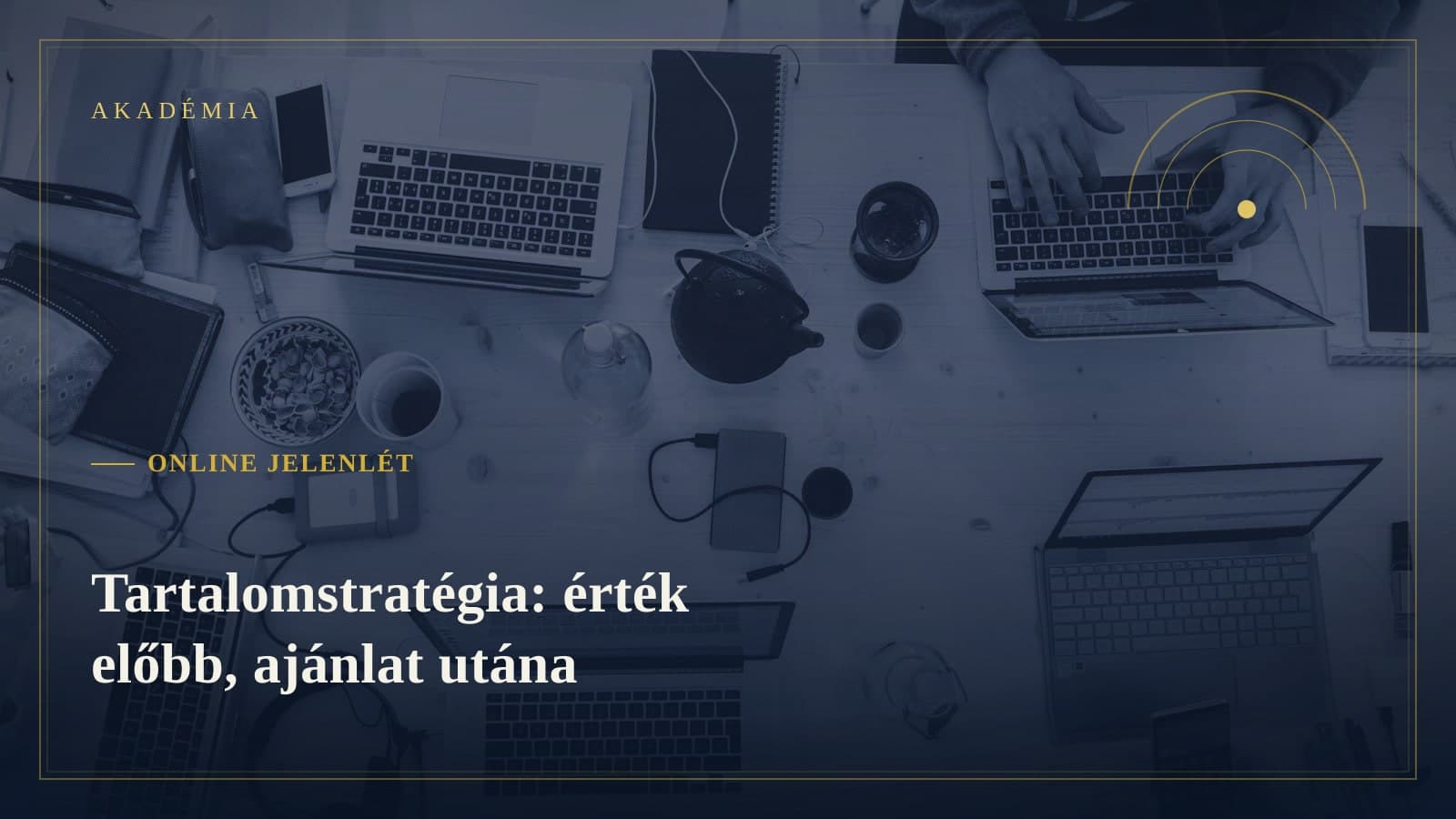 [Akadémia borító] Online jelenlét — Tartalomstratégia: érték előbb, ajánlat utána