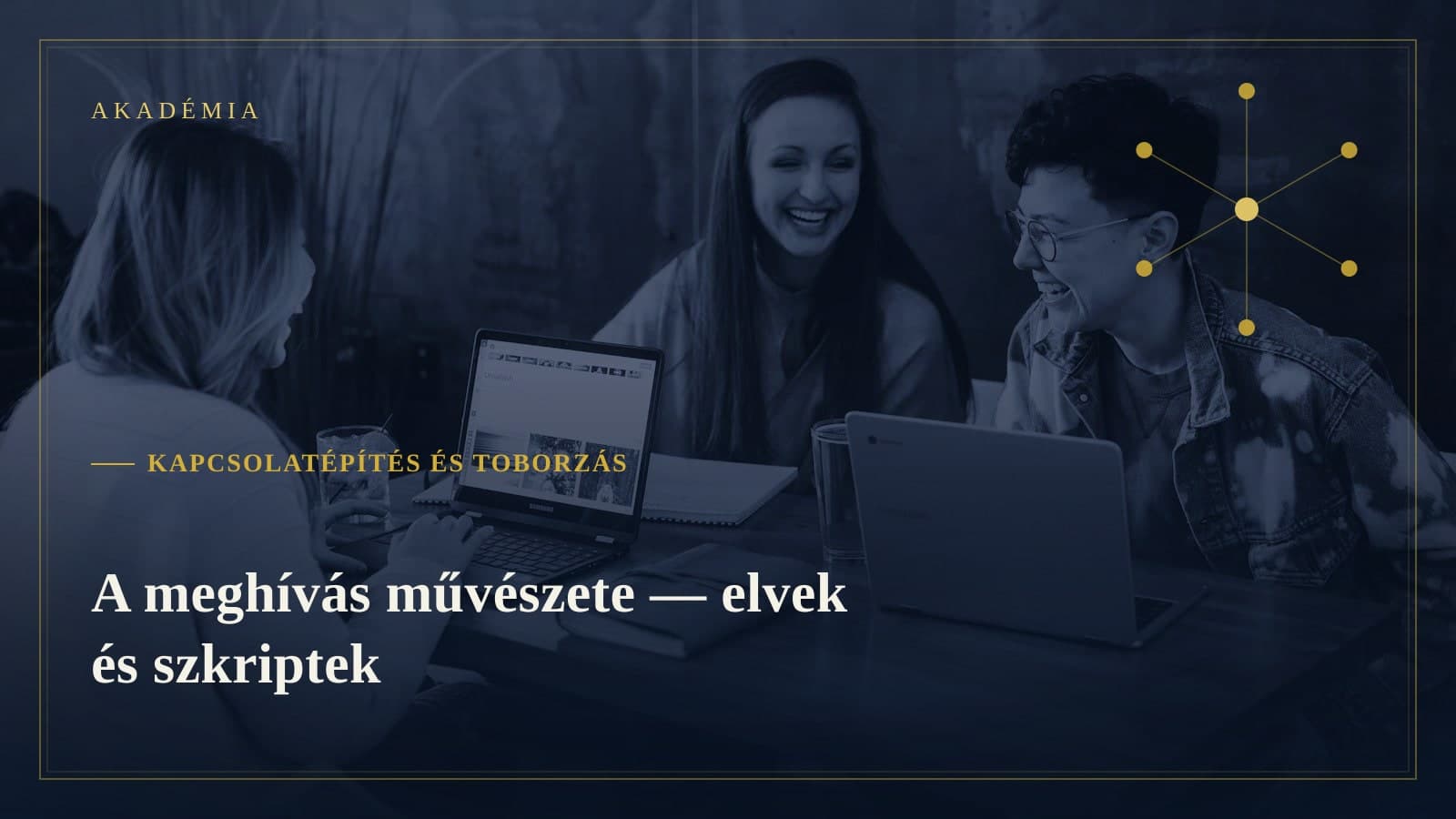[Akadémia borító] Kapcsolatépítés és toborzás — A meghívás művészete — elvek és szkriptek