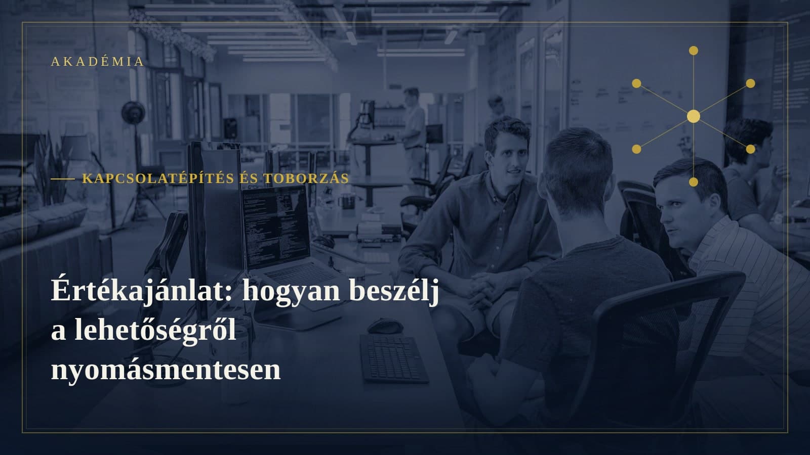 [Akadémia borító] Kapcsolatépítés és toborzás — Értékajánlat: hogyan beszélj a lehetőségről nyomásmentesen